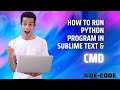 how to run python program in sublime text and in cmd ?