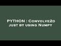 PYTHON : Convolve2d just by using Numpy