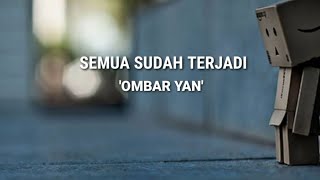 Semua sudah terjadi- Ombar Yan ( Lirik )