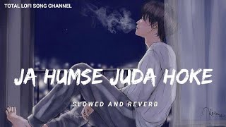 Ja Humse Juda Hoke [ Slowed And Reverb ] | Jubin Nautiyal | Lofi Song | Total Lofi Song Channel