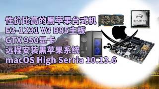 【老吴黑苹果】性价比很高的洋垃圾E3配置 B85主板 GTX950显卡安装黑苹果系统，整套1000出头，安装方便简单，系统稳定