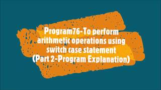 Program76-To perform arithmetic operations using switch case statement-Part2(Program Explanation)