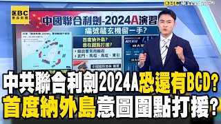 中共聯合利劍2024A「恐還有BCD」軍演常態化？首度納外島意圖「圍點打援」？ @newsebc