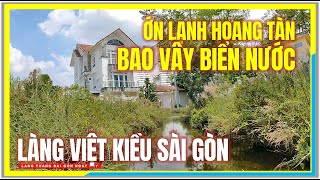 ỚN LẠNH ! HOANG TÀN LÀNG VIỆT KIỀU BIỂN NƯỚC BAO VÂY | BĐS Vùng Ven Sài Gòn Ngày Nay