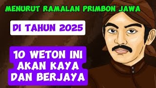 DAHSYAT ⁉️ 10 WETON INI AKAN KAYA DAN BERJAYA DI TAHUN 2025 | WETON KAYA | WETON BERJAYA | PRIMBON