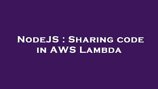 NodeJS : Sharing code in AWS Lambda