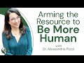 Arming the Resource to Be More Human with - Dr. Allessandria Plozzi