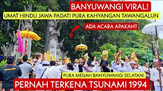 BANYUWANGI VIRAL! UMAT HINDU JAWA PADATI PURA KAHYANGAN TAWANGALUN BANYUWANGI! ADA ACARA APAKAH INI?