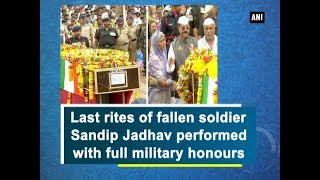 Last rites of fallen soldier Sandip Jadhav performed with full military honours - Maharashtra News