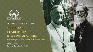 Christian Leadership in a Time of Crisis: Lessons from Florovsky \u0026 Schmemann