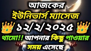 ১২ ফেব্রুয়ারি ২০২৫:থামো!! আপনার কিছু পাওয়ার সময় এসেছে...ll Universe message today