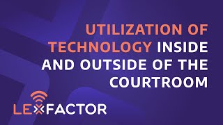 Utilization of Technology Inside and Outside of the Courtroom | The LeXFactor Podcast