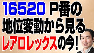 16520 P番の地位変動から見るレアロレックスの今！