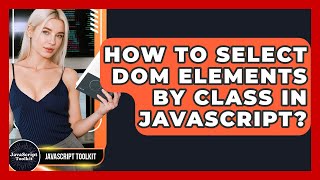 How To Select DOM Elements By Class In JavaScript? - JavaScript Toolkit