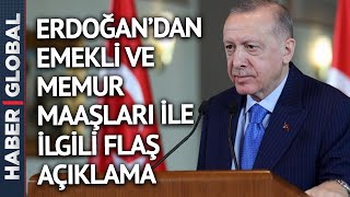 Erdoğan'dan Emekli ve Memur Maaşları İle İlgili Flaş Açıklama: "Memur ve Emekli Maaşlarına..."