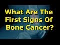 What Are The First Signs Of Bone Cancer?