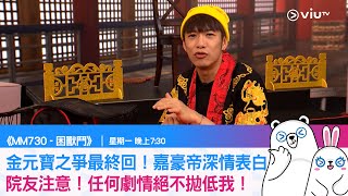 《MM730 - 困獸鬥》金元寶之爭最終回！嘉豪帝深情表白！任何劇情絕不拋低我！