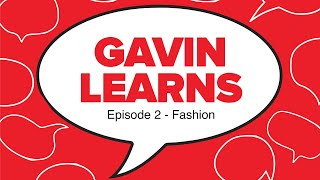 Gavin Learns - Episode 2 - Fashion