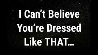 💌 I can’t believe you’re dressed like... current thoughts and feelings