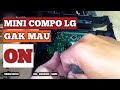 Mini Compo LG Rusak Gak Mau On