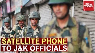 Kashmir On Edge : Satellite Phones Given To All Key J\u0026K Officials And Para Officials