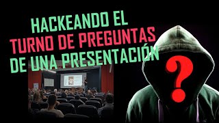 Hackeando el turno de preguntas de una presentación