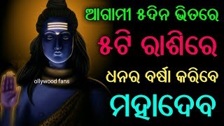 ଆଗାମୀ 5ଦିନ ଭିତରେ 5ଟି ରାଶିକୁ ଧନୀ କରିବେ ମହାଦେବ | odia bayagita astrology tips, horoscope 2020