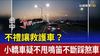 不禮讓救護車？ 小轎車疑不甩鳴笛不斷踩煞車