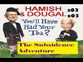 you ll have had your tea the doings of hamish and dougal s03e03 the subsidence adventure