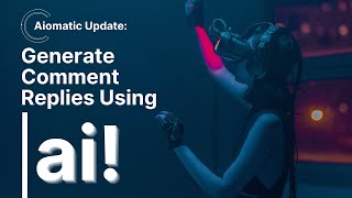 Aiomatic New Feature: Automatic AI User Comment Replier