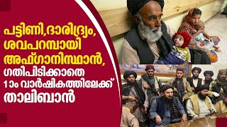 പട്ടിണി,ദാരിദ്ര്യം,ശവപറമ്പായി അഫ്ഗാനിസ്ഥാന്‍,ഗതിപിടിക്കാതെ 1ാം വാര്‍ഷികത്തിലേക്ക് താലിബാന്‍ | Afghan