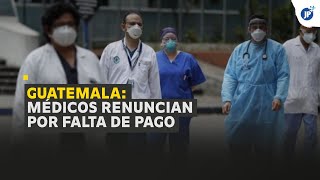 Guatemala: Médicos renuncian por falta de pago