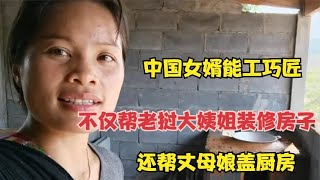 中国女婿能工巧匠，不仅帮老挝大姨姐装修房子，还帮丈母娘盖厨房