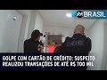 Golpe com cartão de crédito: suspeito realizou transações de até R$ 700 mil | SBT Brasil (11/01/23)