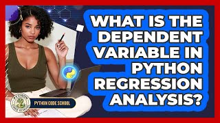 What Is The Dependent Variable In Python Regression Analysis? - Python Code School