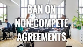 How A Ban On Non-Compete Agreements Can Affect Your Next Job Search