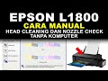 MANUAL NOZZLE CHECK DAN HEAD CLEANING TANPA KOMPUTER PADA PRINTER EPSON L1800 L1300