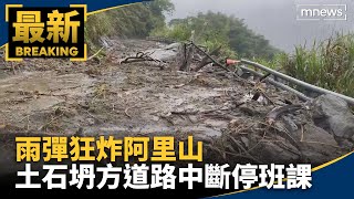 雨彈狂炸阿里山　土石坍方道路中斷停班課｜#鏡新聞