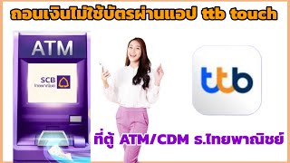 วิธีถอนเงินไม่ใช้บัตรผ่านแอป ttb touch ธนาคารทหารไทยธนชาตที่ตู้ ATM/CDM ธนาคารไทยพาณิชย์