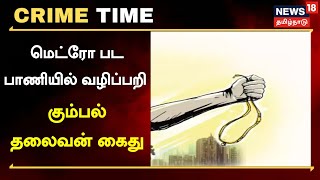 Crime Time | சென்னையில் மெட்ரோ பட பாணியில் வழிப்பறி -கும்பல் தலைவன் கைது | Chennai | Chain Snatching