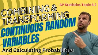 Transforming and Combining Continuous random Variables AP Statistics Topic 5.2