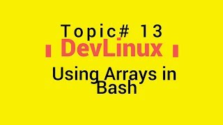 Bash Shell Scripting - Topic# 13 - Using Arrays in Bash