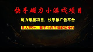 快手磁力小游戏，日入300+，磁力聚星项目，快手接广告平台