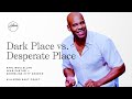 Dark Place vs. Desperate Place | Earl McClellan | Hillsong East Coast