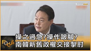 操之過急? 操作跛腳? 南韓新舊政權交接掣肘｜方念華｜FOCUS全球新聞 20220323