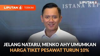 Jelang Natal \u0026 Tahun Baru, Menko Agus Harimurti Umumkan Harga Tiket Pesawat Turun 10% | Liputan 6