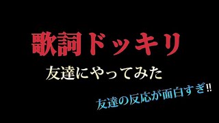 友達に歌詞ドッキリしてみたら反応が面白すぎたwwwwww