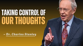 TAKING CONTROL 0F OUR THOUGHTS |Dr  CHARLES STANLEY| MOTIVATIONAL SPEECH