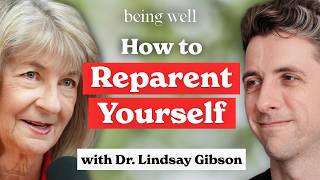 Reparenting Yourself: How to Heal Emotional Immaturity | Dr. Lindsay Gibson, Being Well