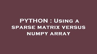 PYTHON : Using a sparse matrix versus numpy array